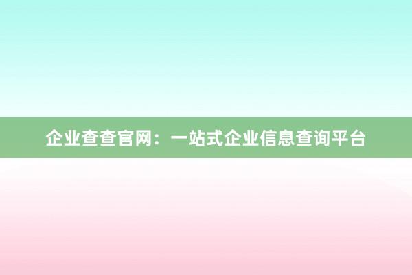 企业查查官网：一站式企业信息查询平台