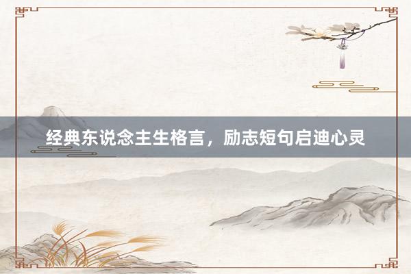 经典东说念主生格言，励志短句启迪心灵