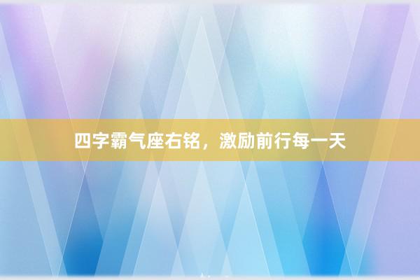 四字霸气座右铭，激励前行每一天