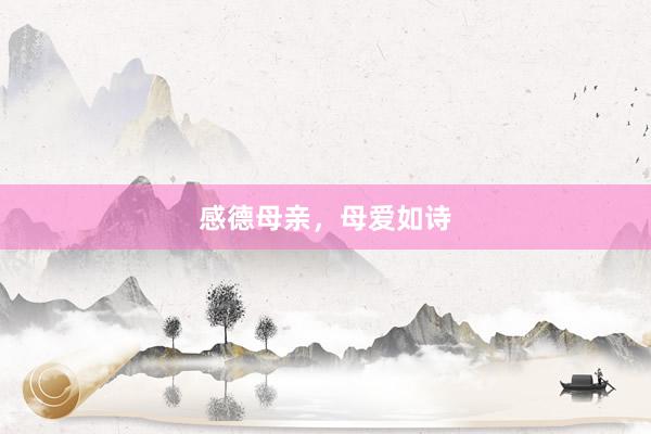 感德母亲，母爱如诗