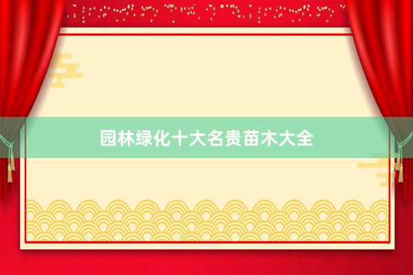 园林绿化十大名贵苗木大全